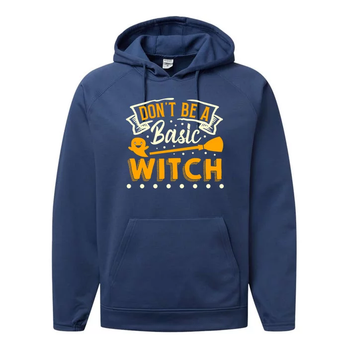 Dont Be A Basic Witch Halloween Spooky Quote Gift Performance Fleece Hoodie