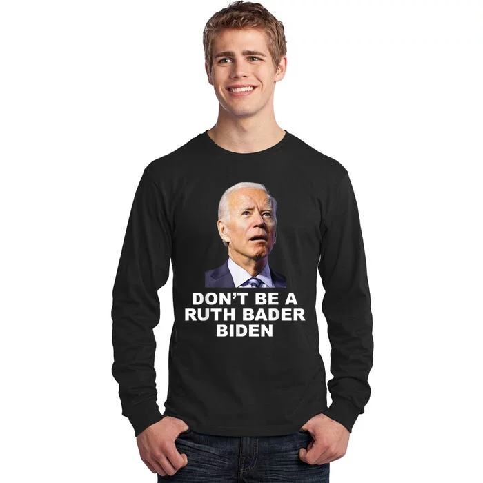 Don’T Be A Ruth Bader Biden Funny Sarcastic Anti Biden Tall Long Sleeve T-Shirt