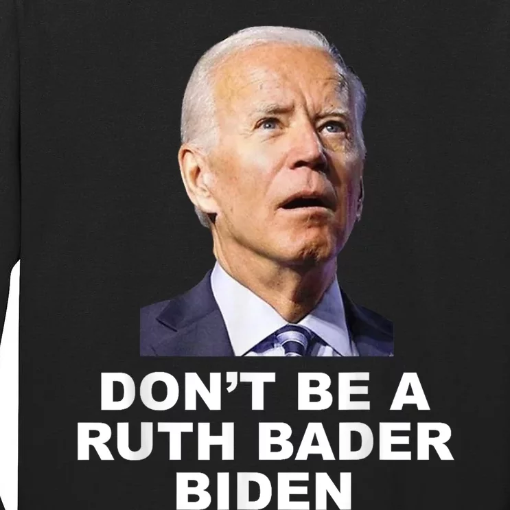 Don’T Be A Ruth Bader Biden Funny Sarcastic Anti Biden Tall Long Sleeve T-Shirt