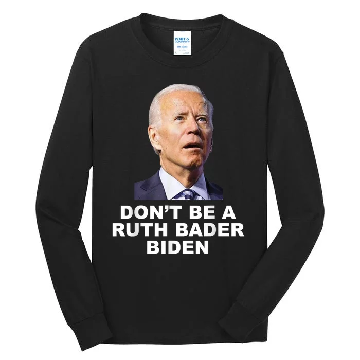 Don’T Be A Ruth Bader Biden Funny Sarcastic Anti Biden Tall Long Sleeve T-Shirt