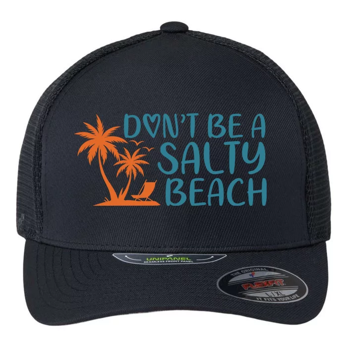 Dont Be A Salty Beach Flexfit Unipanel Trucker Cap