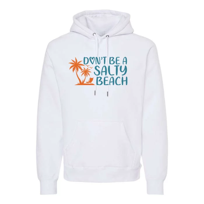 Dont Be A Salty Beach Premium Hoodie