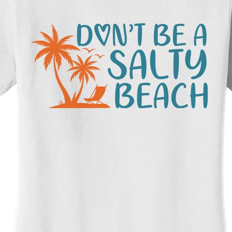 Dont Be A Salty Beach Women's T-Shirt