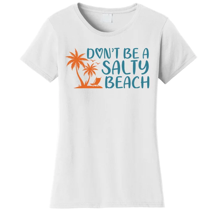 Dont Be A Salty Beach Women's T-Shirt