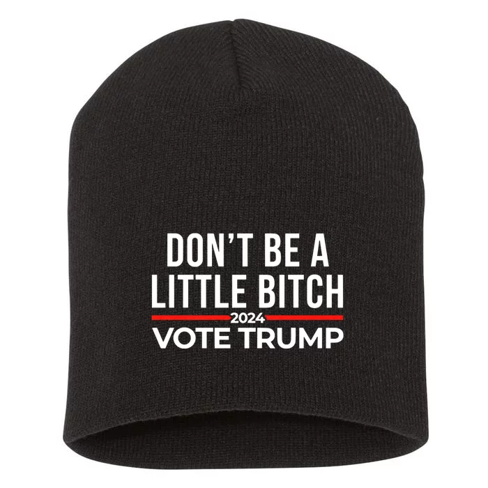 DonT Be A Little Bitch 2024 Vote Trump Short Acrylic Beanie