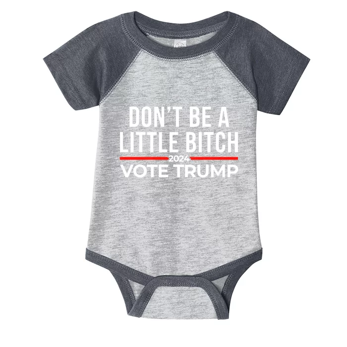 DonT Be A Little Bitch 2024 Vote Trump Infant Baby Jersey Bodysuit