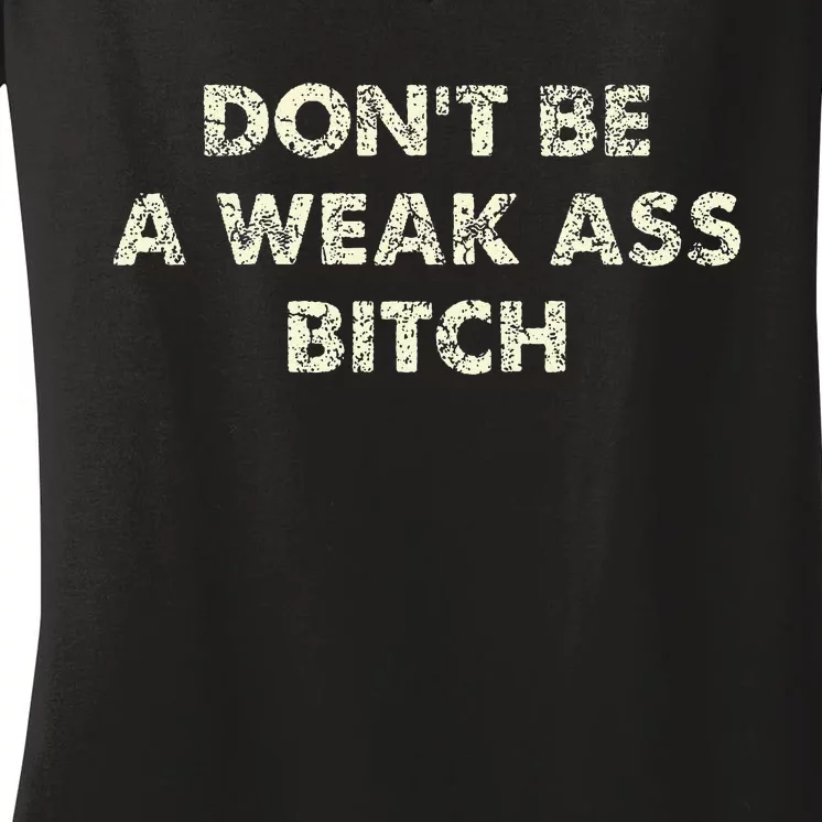 DonT Be A Weak Ass Bitch Strong Attitude Empowerment Women's V-Neck T-Shirt