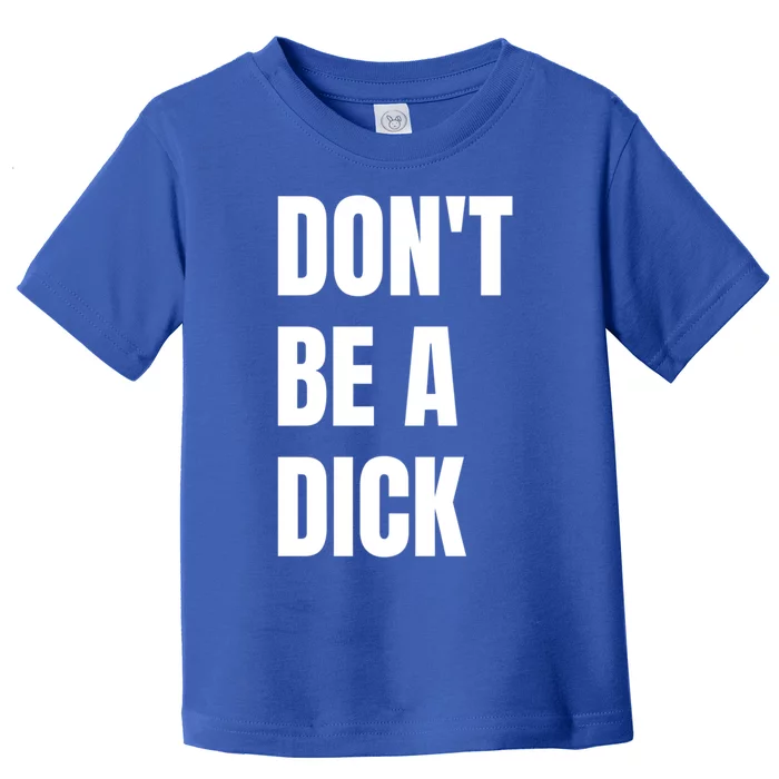 Don't Be A Dick Great Gift Toddler T-Shirt