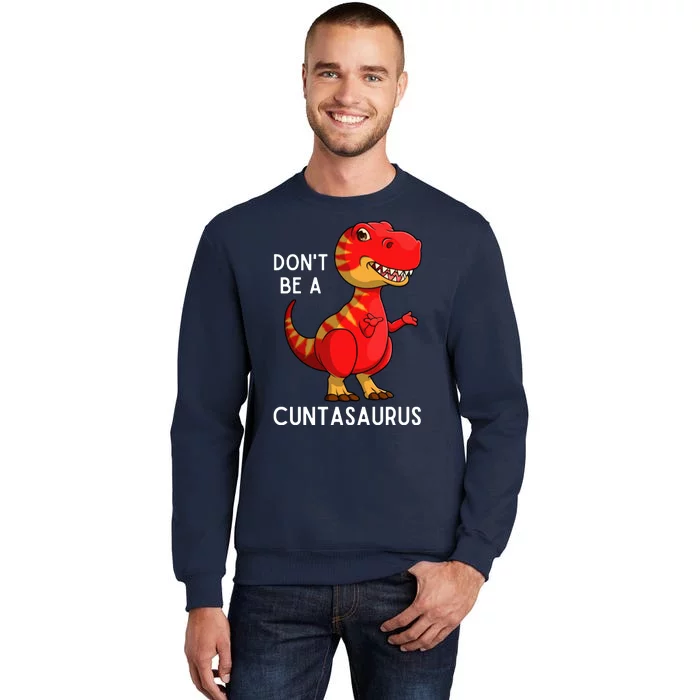 DonT Be A Cuntasaurus Tall Sweatshirt