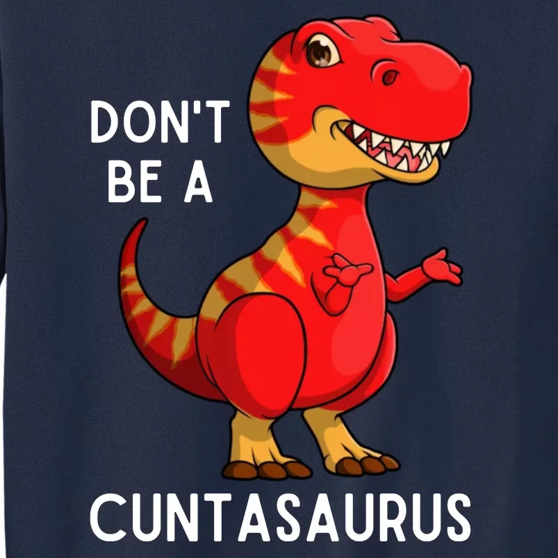 DonT Be A Cuntasaurus Tall Sweatshirt