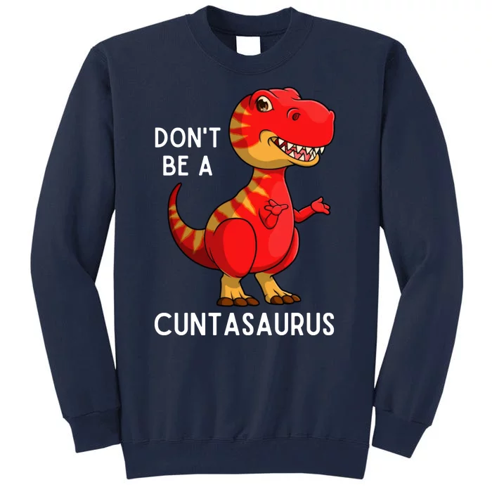 DonT Be A Cuntasaurus Tall Sweatshirt