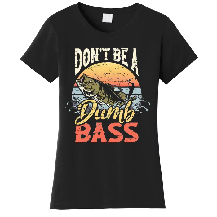 Don't Be A Dumb Bass Funny Angler Fishing Fisherman Women's T-Shirt