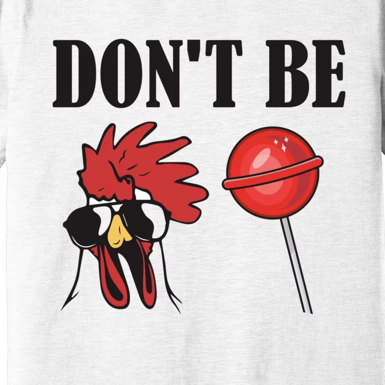 DonT Be A Cock Sucker Sarcastic Premium T-Shirt