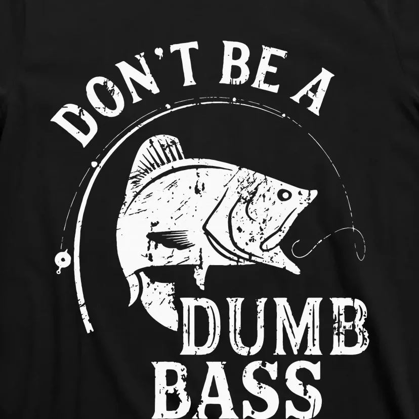 Don't Be A Dumb Bass Funny Fishing Joke Fisherman Dad Gifts T-Shirt