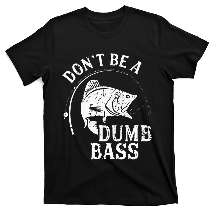 Don't Be A Dumb Bass Funny Fishing Joke Fisherman Dad Gifts T-Shirt