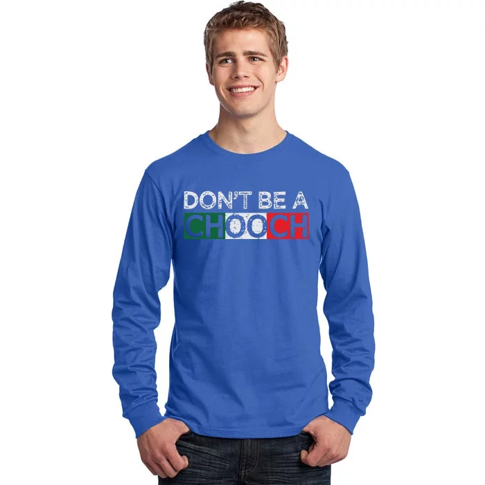 Dont Be A Chooch Funny Saying Humor Italian Gift Tee Tall Long Sleeve T-Shirt