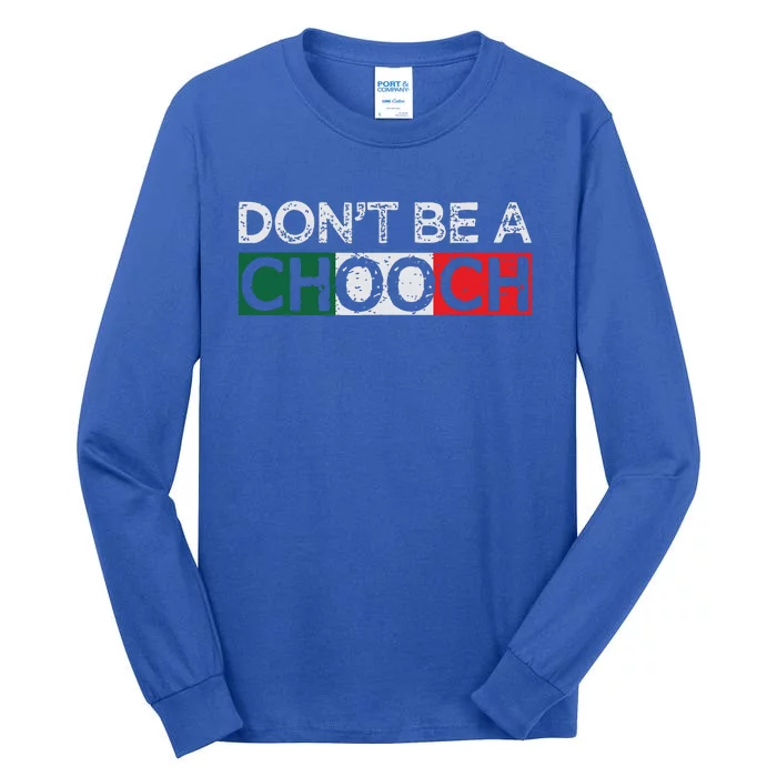 Dont Be A Chooch Funny Saying Humor Italian Gift Tee Tall Long Sleeve T-Shirt