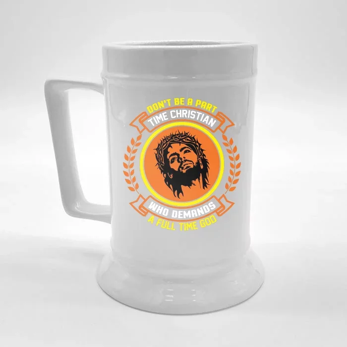 Don't Be A Part Time Christian Who Demands A Full Time God Front & Back Beer Stein