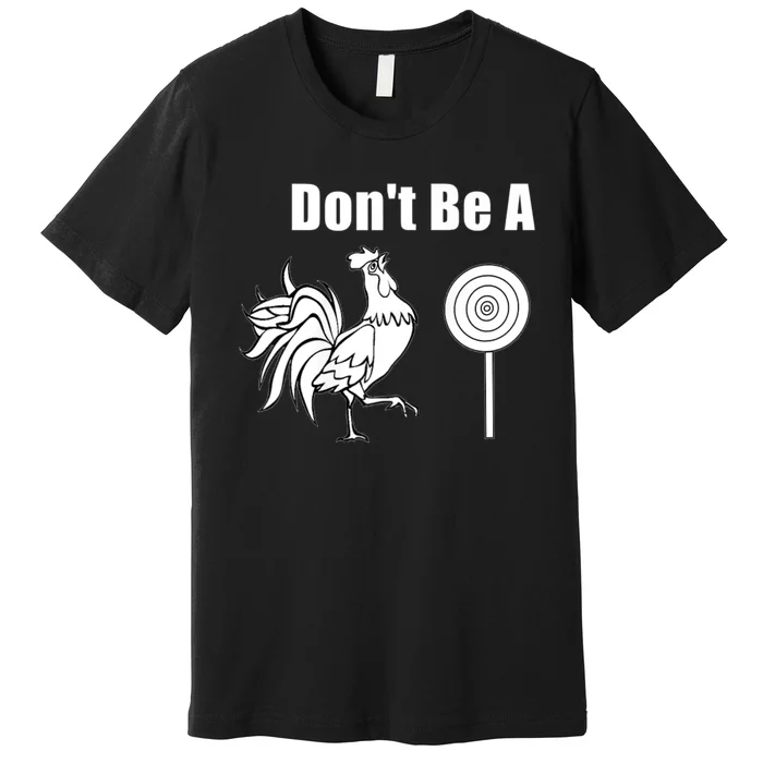 DonT Be A Chicken Sucker Premium T-Shirt