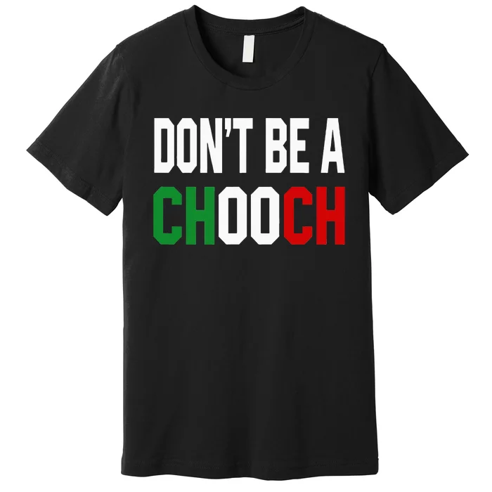 DonT Be A Chooch Funny Italian Design For Italy Lovers Premium T-Shirt