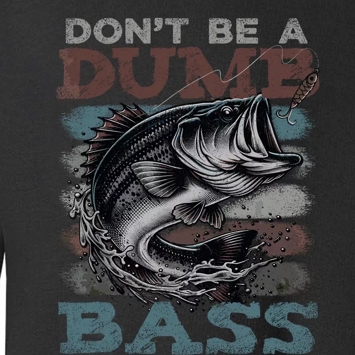 Dont Be A Dumb Bass Funny Bass Fishing Dad Jokes Toddler Sweatshirt