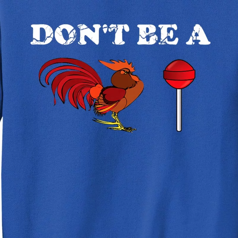 DonT Be A Cock Cockerel Rooster Lollipop Sucker Tall Sweatshirt