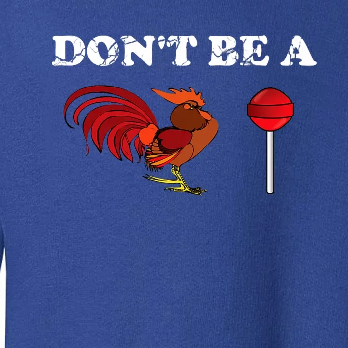 DonT Be A Cock Cockerel Rooster Lollipop Sucker Toddler Sweatshirt