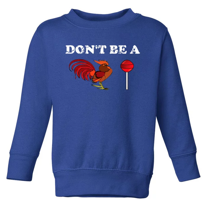 DonT Be A Cock Cockerel Rooster Lollipop Sucker Toddler Sweatshirt