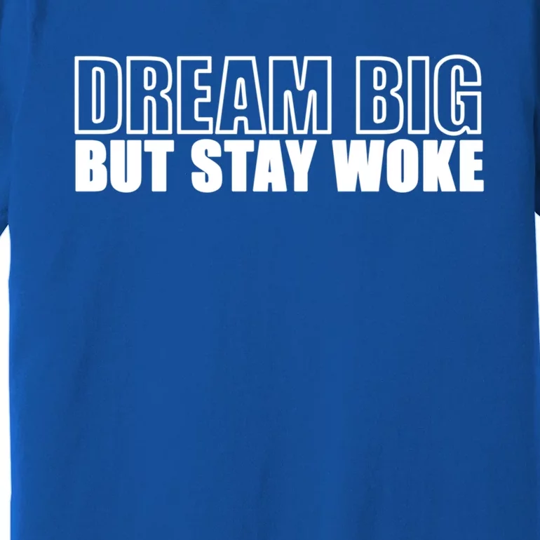 Dream Big But Stay Woke Motivational Entrepreneur Great Gift Premium T-Shirt