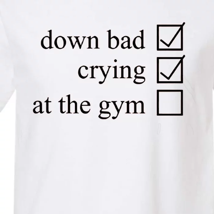 Down Bad Crying At The Gym Garment-Dyed Heavyweight T-Shirt