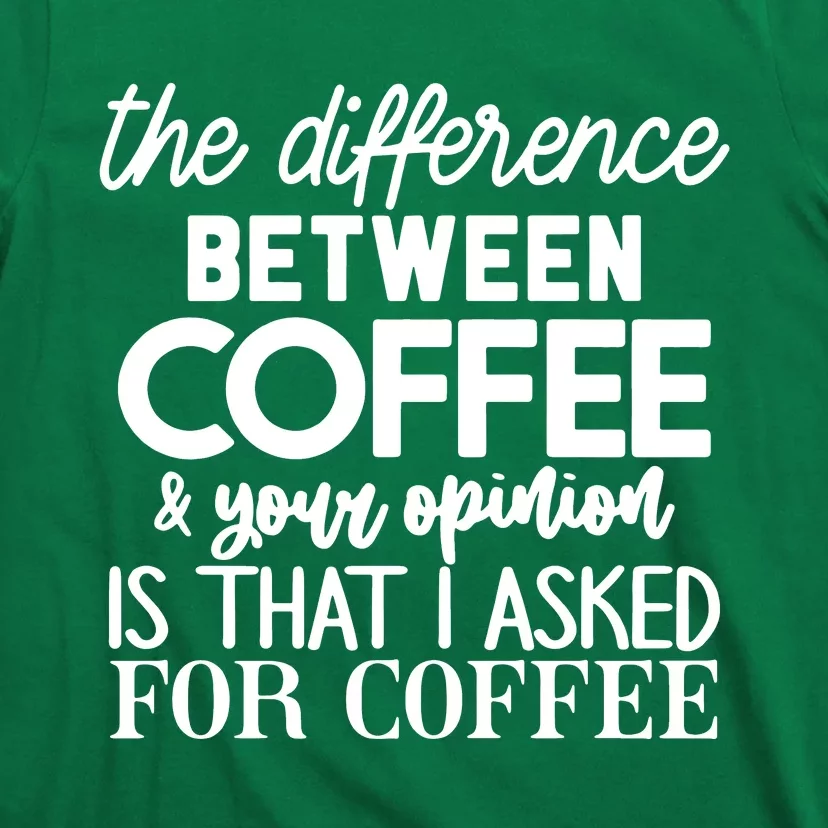 Difference Between Coffee And Your Opinion T-Shirt