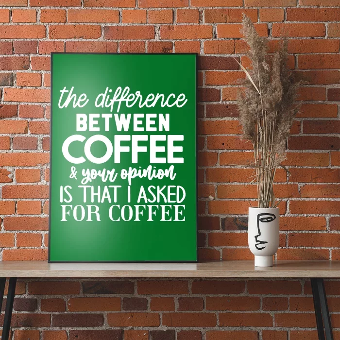 Difference Between Coffee And Your Opinion Poster