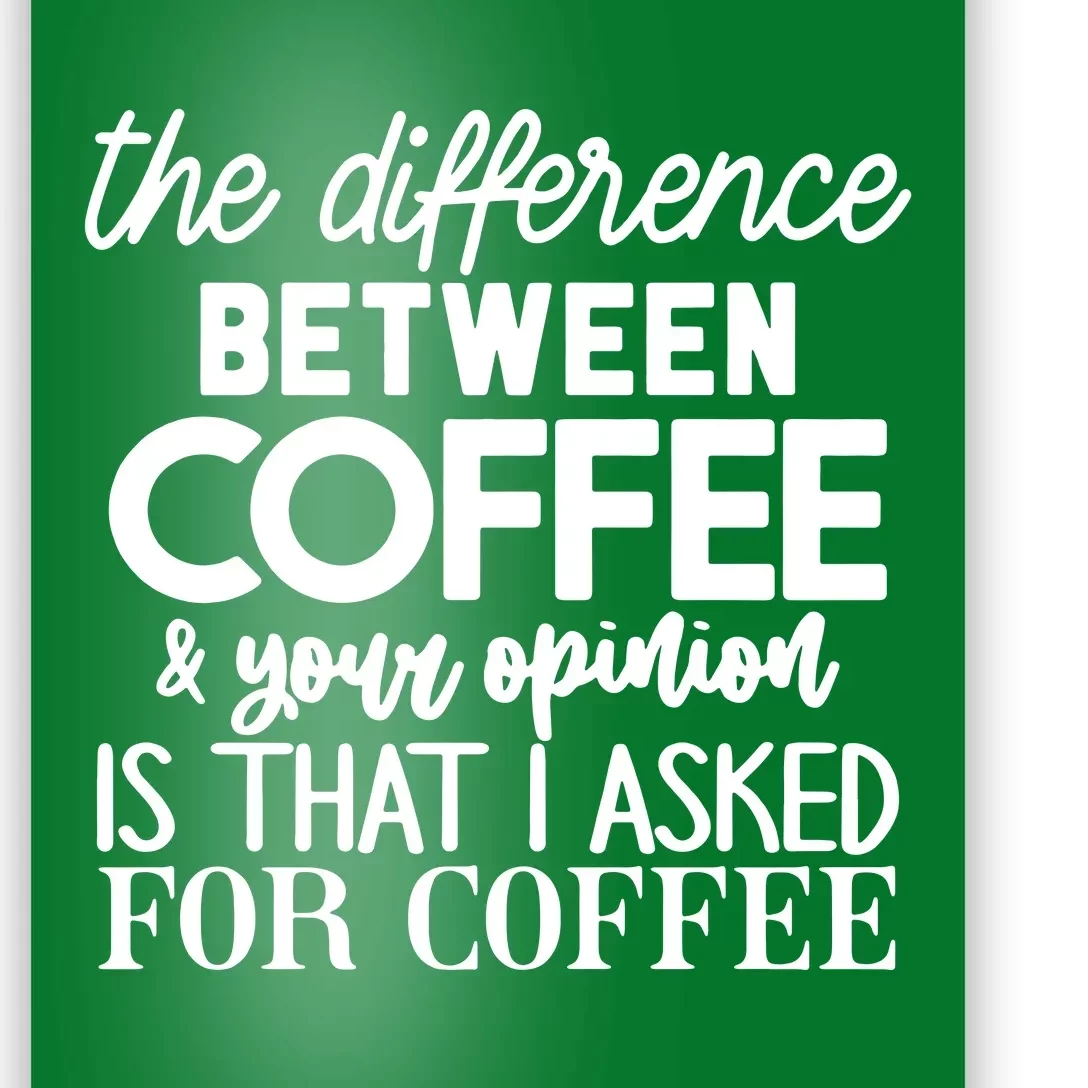 Difference Between Coffee And Your Opinion Poster