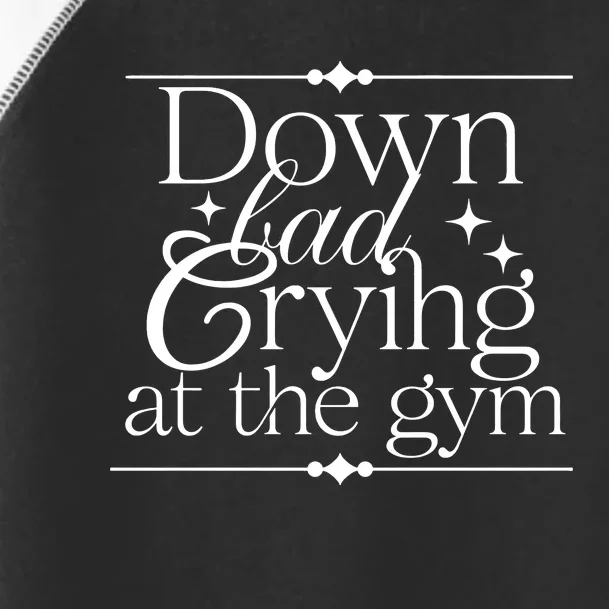 Down Bad Crying At The Gym Toddler Fine Jersey T-Shirt