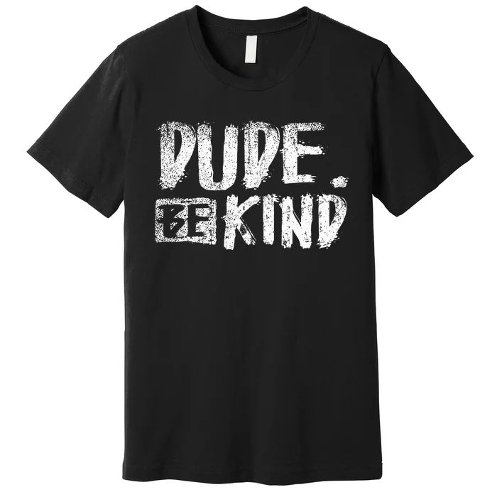 Dude Be Child Nice Friendly Courtesy Premium T-Shirt