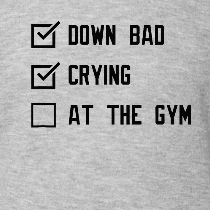 Down Bad Crying At The Gym Toddler Sweatshirt