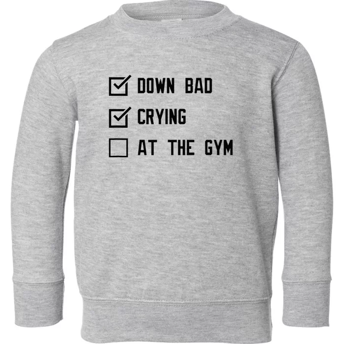 Down Bad Crying At The Gym Toddler Sweatshirt