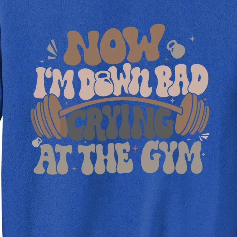 Down Bad Crying At The Gym Cute Gift Tall Sweatshirt