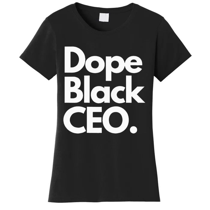 Dope Black Ceo Melanated Bussiness Owner Month Women's T-Shirt