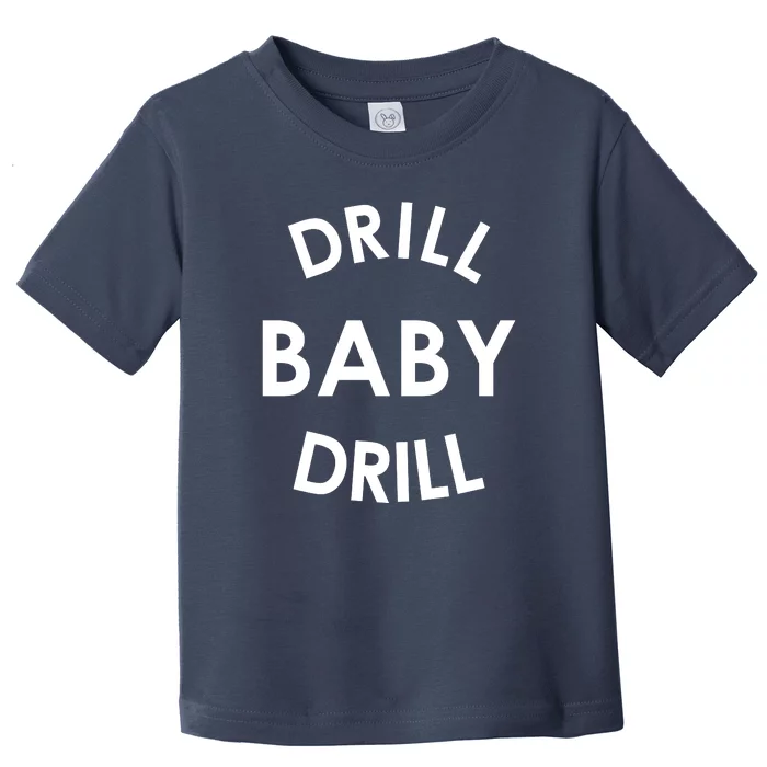 Drill Baby Drill Gas Oil Rig Oilfield Toddler T-Shirt