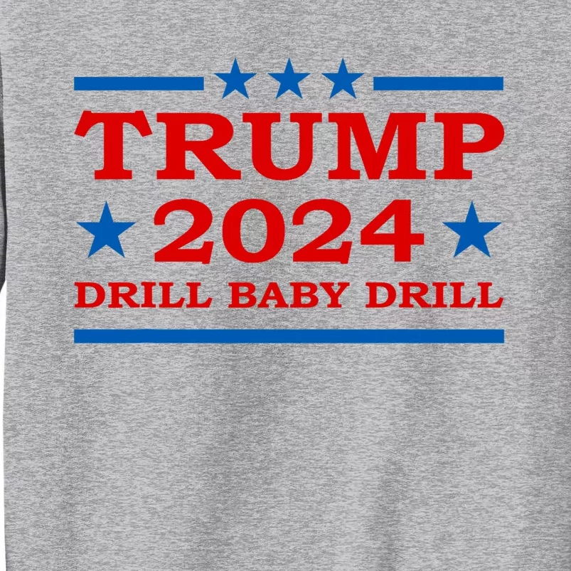 Drill Baby Drill Trump 2024 President Election Republicans Tall Sweatshirt