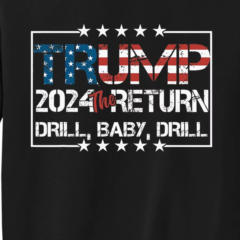 Drill Baby Drill Trump 2024 President Election Republicans Tall Sweatshirt