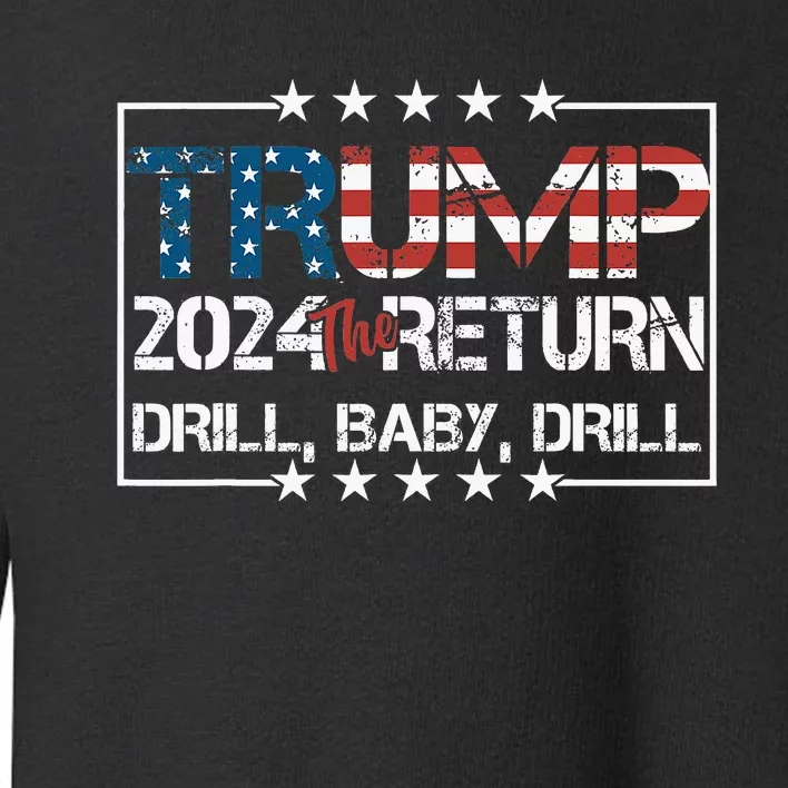 Drill Baby Drill Trump 2024 President Election Republicans Toddler Sweatshirt