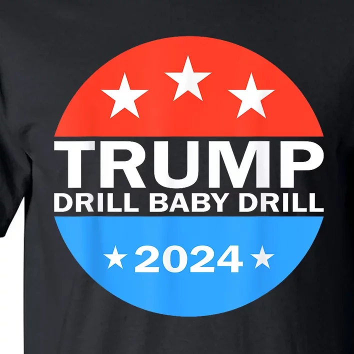 Drill Baby Drill Trump 2024 President Election Republicans Tall T-Shirt