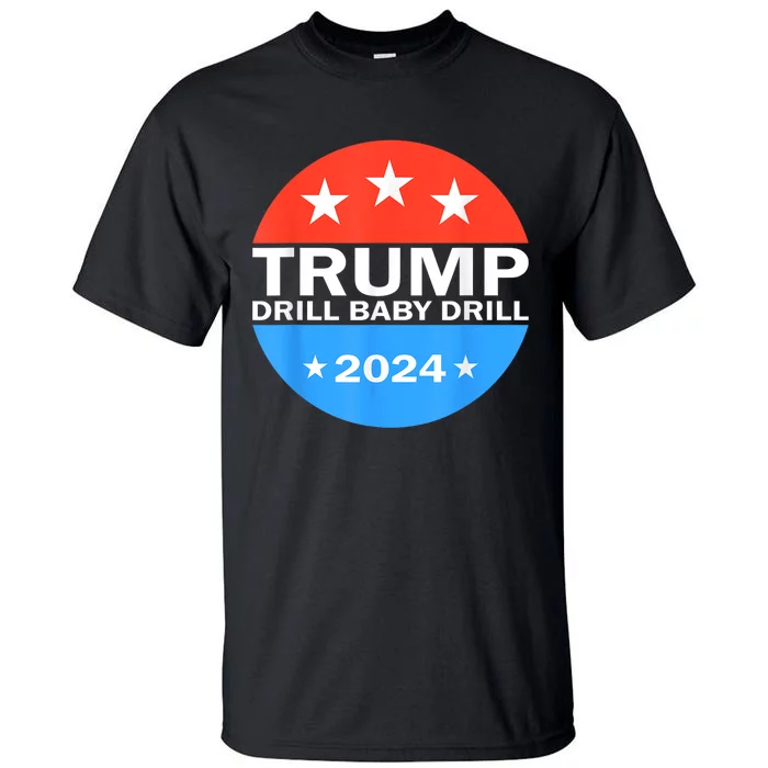 Drill Baby Drill Trump 2024 President Election Republicans Tall T-Shirt