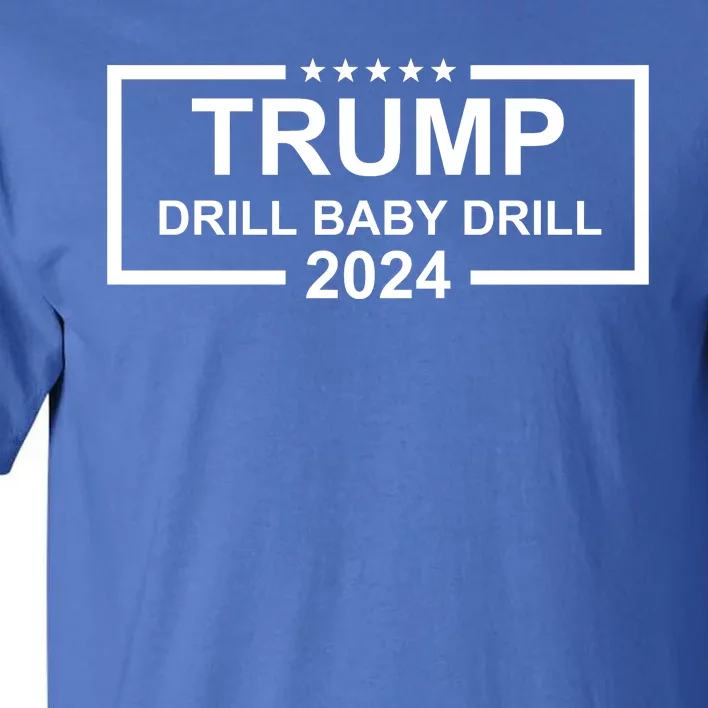 Drill Baby Drill Trump 2024 President Election Republicans Tall T-Shirt