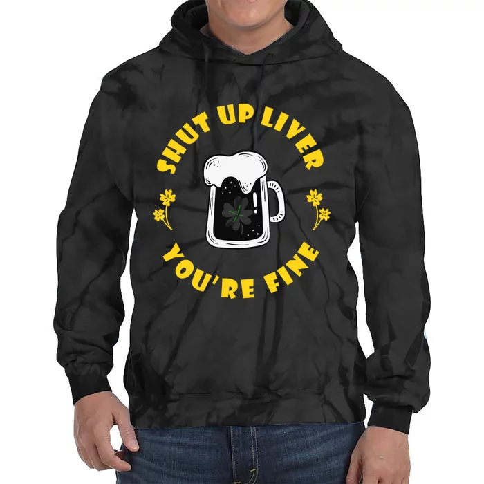 Dark Beer Drinking Saint Patricks Shut Up Liver Tie Dye Hoodie