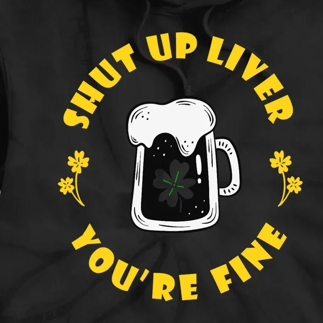 Dark Beer Drinking Saint Patricks Shut Up Liver Tie Dye Hoodie