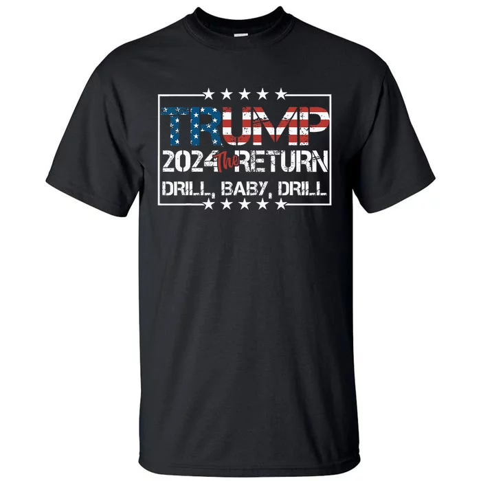 Drill Baby Drill Trump 2024 President Tall T-Shirt