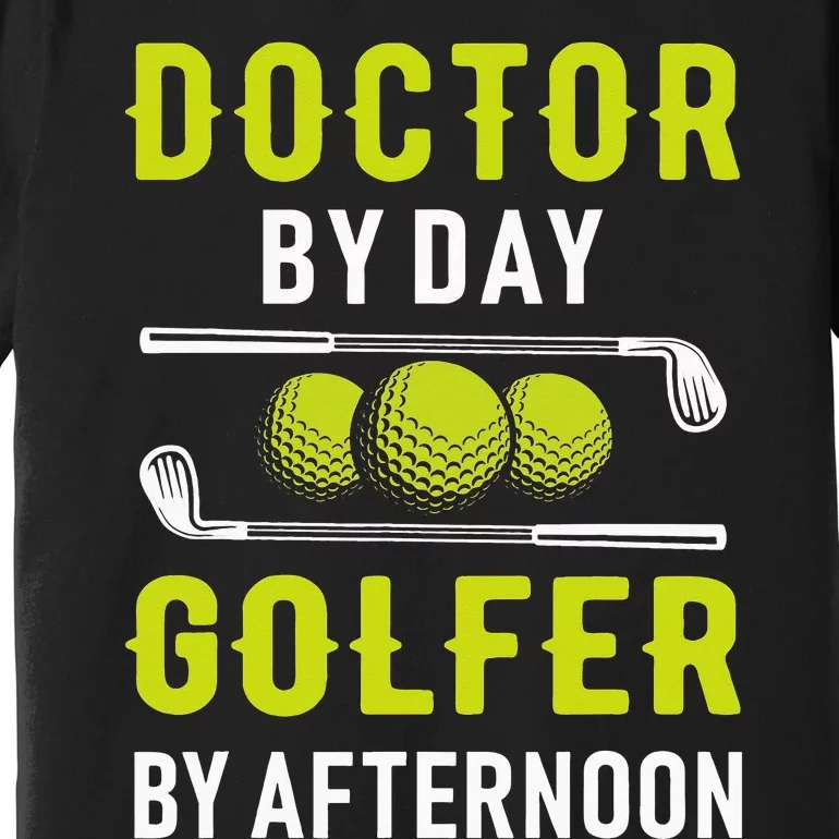 Doctor By Day Golfer By Afternoon Golf Doc Golfing Premium T-Shirt